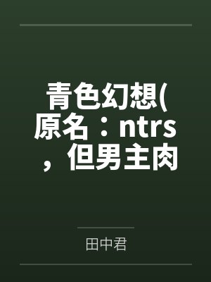 青色幻想(原名：ntrs，但男主肉戏比黄毛多)