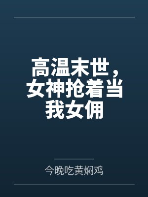 高温末世，女神抢着当我女佣