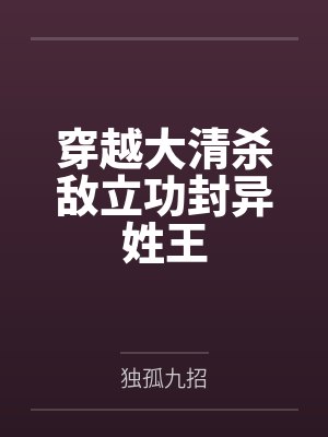 穿越大清杀敌立功封异姓王 穿越大清杀敌立功封异姓王