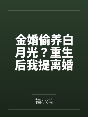 金婚偷养白月光？重生后我提离婚你别慌