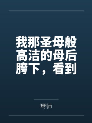 萝丝丽奥奇我那圣母般高洁的母后胯下,看到哥布林巨根便燥热发情的肥臀 萝丝丽奥奇我那圣母般高洁的母后胯下,看到哥布林巨根便燥热发情的肥臀