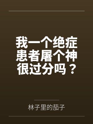 我一个绝症患者屠个神很过分吗？