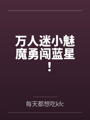 万人迷小魅魔勇闯蓝星！