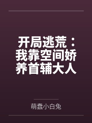 开局逃荒:我靠空间娇养首辅大人 开局逃荒:我靠空间娇养首辅大人