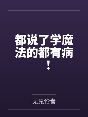 都说了学魔法的都有病! 都说了学魔法的都有病!