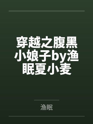 穿越之腹黑小娘子by渔眠夏小麦 穿越之腹黑小娘子by渔眠夏小麦