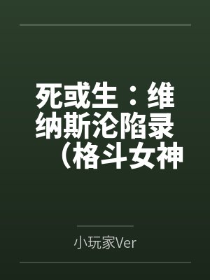 死或生:维纳斯沦陷录(格斗女神们在擂台上被粗长肉棒顶穿花心by小玩家Ver 死或生:维纳斯沦陷录(格斗女神们在擂台上被粗长肉棒顶穿花心by小玩家Ver