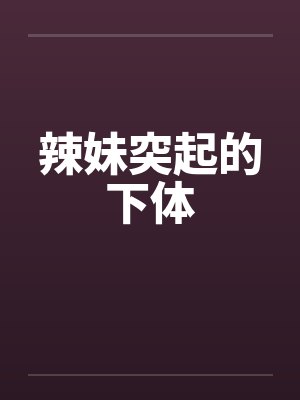 辣妹突起的下体