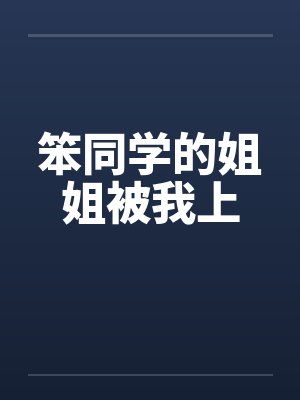 笨同学的姐姐被我上