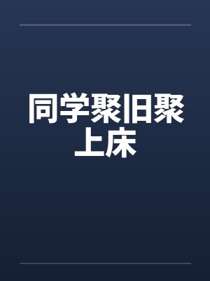 同学聚旧聚上床
