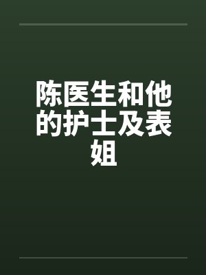 陈医生和他的护士及表姐