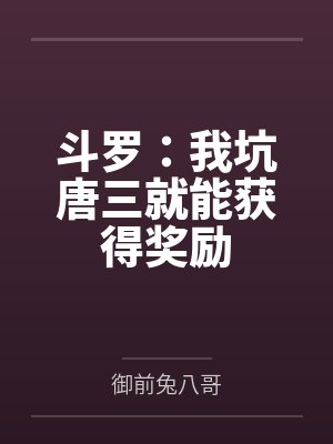 斗罗:我坑唐三就能获得奖励 斗罗:我坑唐三就能获得奖励