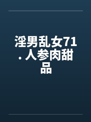 淫男乱女71. 人参肉甜品